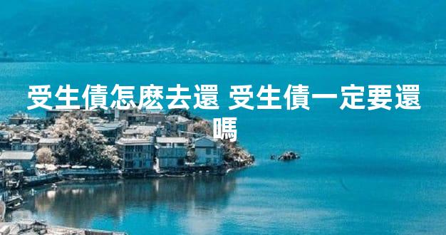 受生債怎麽去還 受生債一定要還嗎